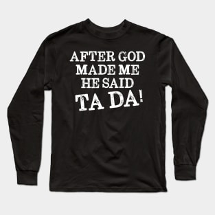 After God Made Me He Said Ta Da! Christian Long Sleeve T-Shirt